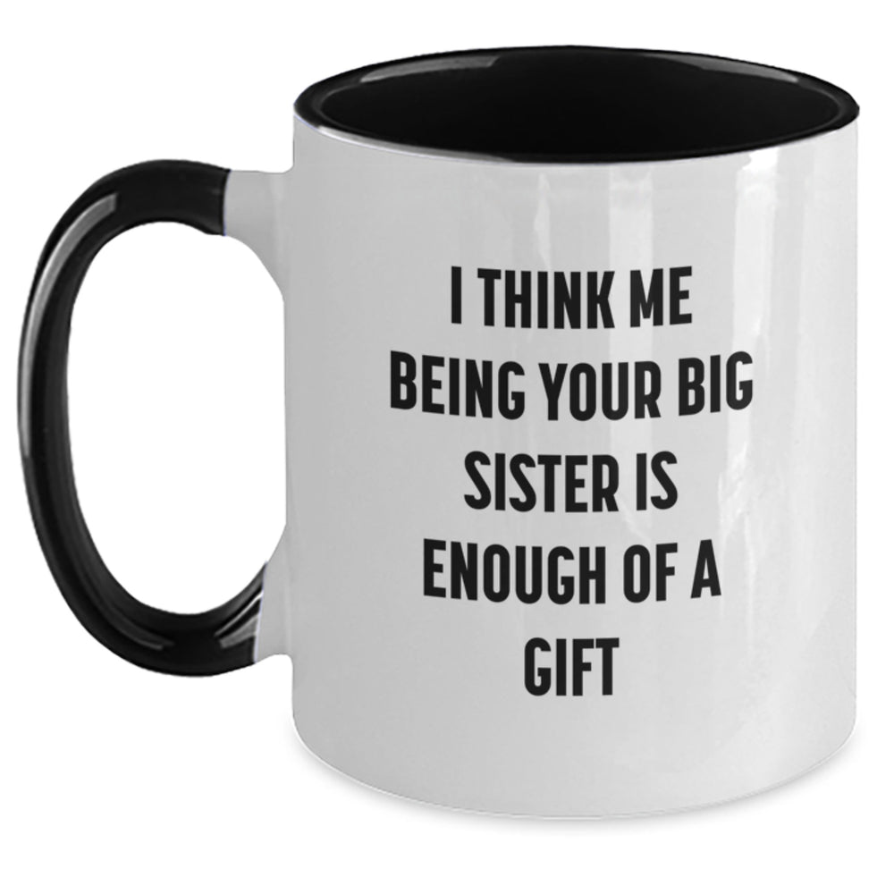 Funny Big Sister Gifts from Mom - Two Tone Coffee Mug for Her Graduation - I Think Me Being Your Big Sister Is Enough Of A Gift - Main