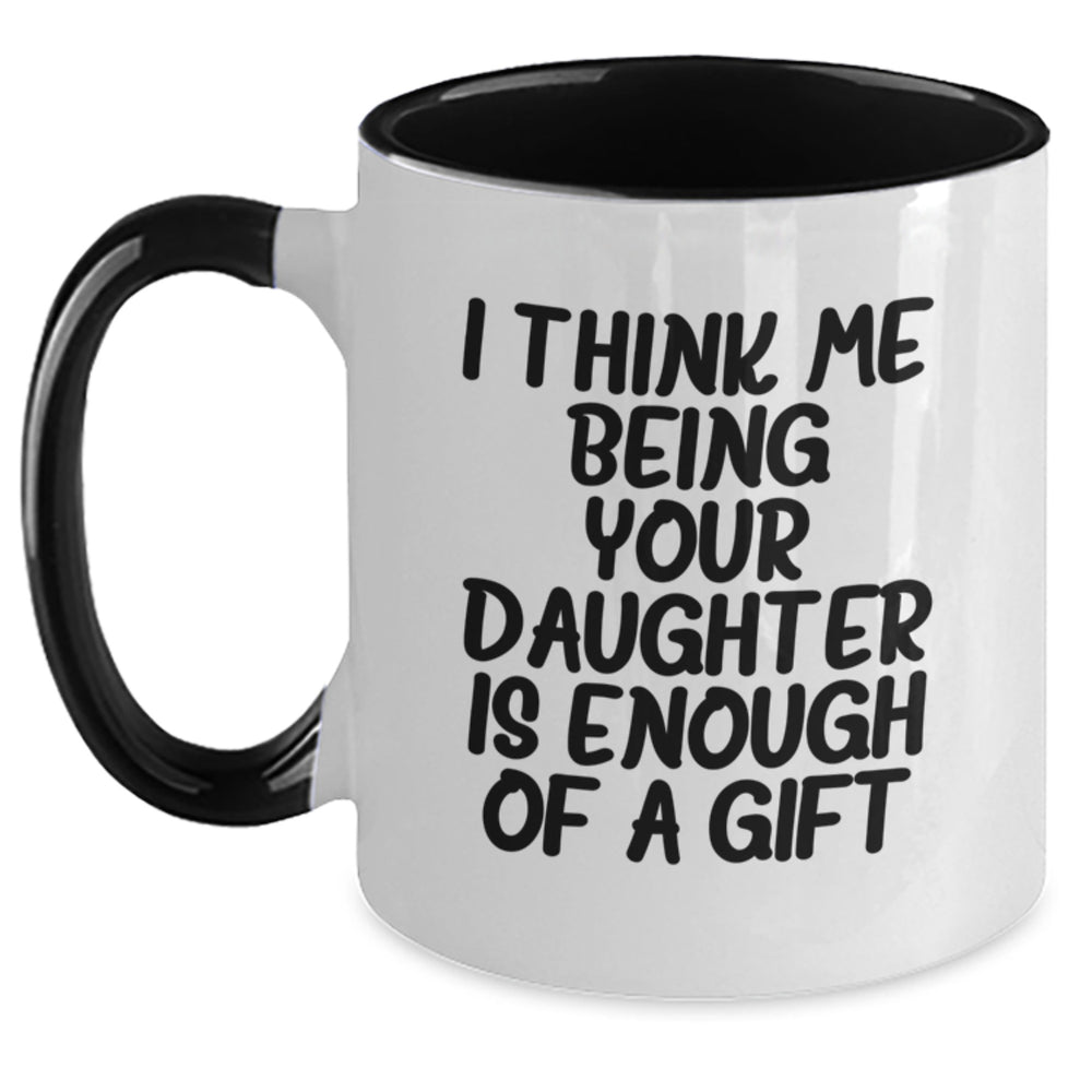 Funny Daughter Gifts from Mom - Two Tone Coffee Mug with 'I Think Me Being Your Daughter Is Enough Of A Gift' Quote for Graduation - Main