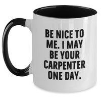 Load image into Gallery viewer, Funny Gifts from Men to Friends for Birthday - Two Tone Coffee Mug with Be Nice To Me. I May Be Your Carpenter One Day. - Main