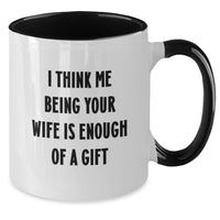 Load image into Gallery viewer, Funny Wife Gifts from Men, Two Tone Coffee Mug, I Think Me Being Your Wife Is Enough Of A Gift, Christmas Unique Gifts for Wife - Additional
