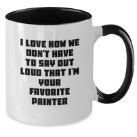 Load image into Gallery viewer, Funny Painter Gifts from Friends, Unique Christmas Unique Gifts for Painter Enthusiasts, Two Tone Coffee Mug with I Love How We Don't Have To Say Out Loud That I'm Your Favorite Painter Quote - Additional