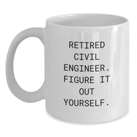 Load image into Gallery viewer, Civil Engineer Graduation Unique Gifts from Friends, Funny White Coffee Mug, 'Retired Civil Engineer. Figure It Out Yourself.' - Main