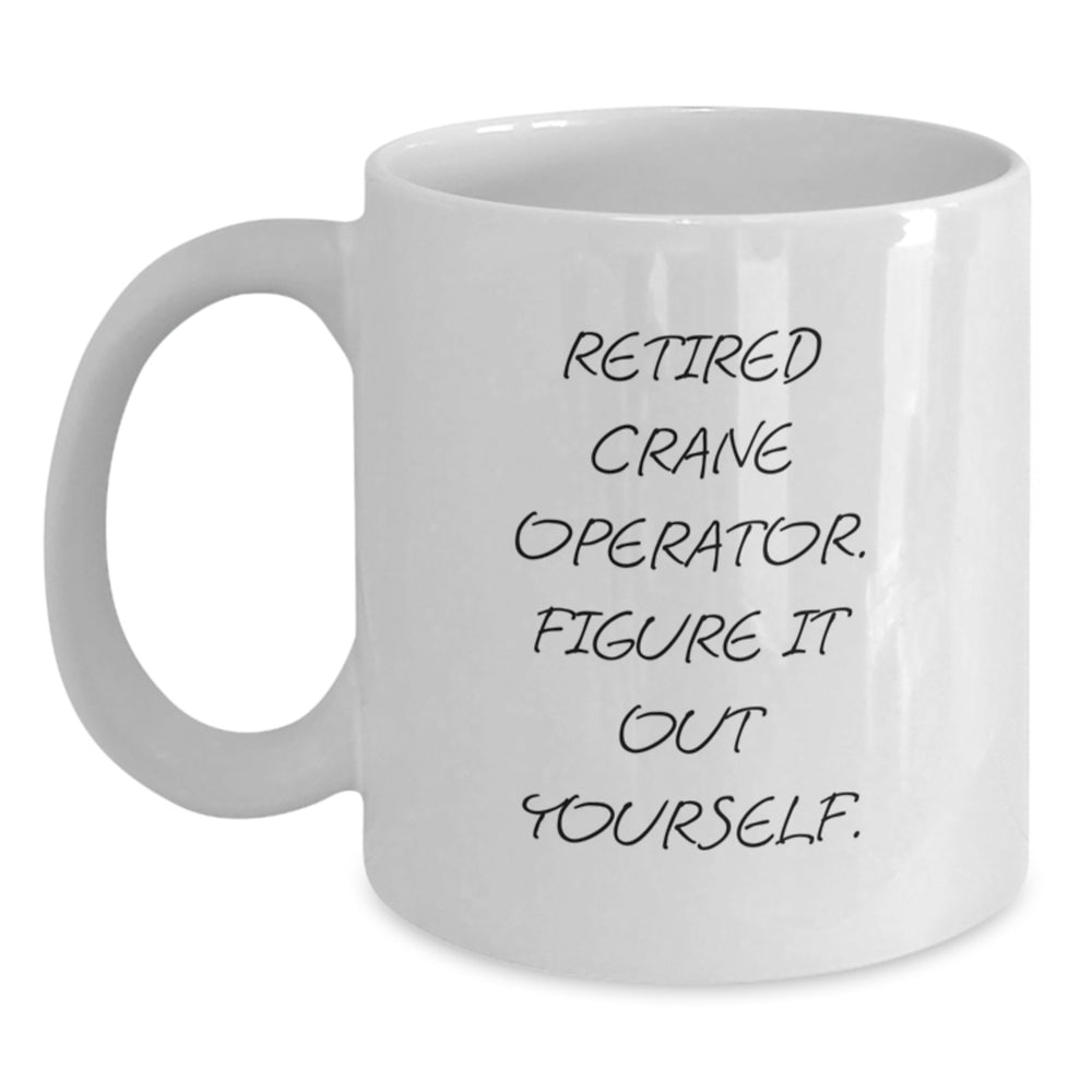 Funny Crane Operator Gifts from Friends - Retired 'Figure It Out Yourself' White Coffee Mug for Birthday - Main
