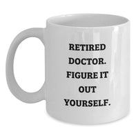 Load image into Gallery viewer, Funny Doctor White Coffee Mug Gifts for Him from Family on Graduation Day - 'Retired Doctor. Figure It Out Yourself.' - Main