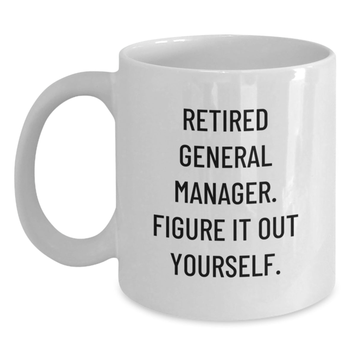Funny Gifts from Men to General Manager, White Coffee Mug with Quote 'Retired General Manager. Figure It Out Yourself.', 11oz or 15oz Capacity, Ceramic, Microwave and Dishwasher Safe for Graduation - Main