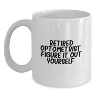 Load image into Gallery viewer, Funny Gift for Optometrist Colleagues, Friends, or Family - White Coffee Mug - Retired Optometrist Figure It Out Yourself - Main
