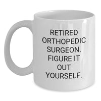 Load image into Gallery viewer, Funny Orthopedic Surgeon Gifts for Men, Women, Friends, Coworkers, Family, White Coffee Mug, 'Retired Orthopedic Surgeon. Figure It Out Yourself.' Christmas Unique Gifts from Family - Main