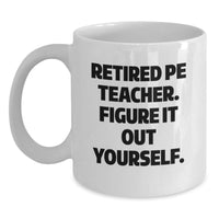 Load image into Gallery viewer, PE Teacher Christmas Unique Gifts from Men - White Coffee Mug - 'Retired Pe Teacher. Figure It Out Yourself.' - Main