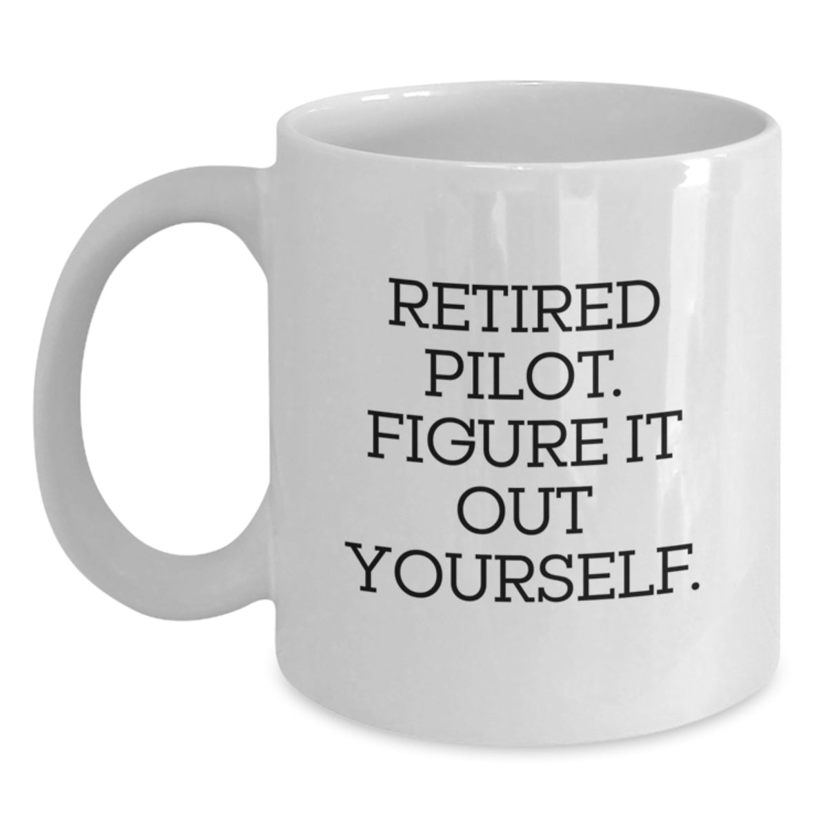 Funny Pilot Gifts, 'Retired Pilot. Figure It Out Yourself.' White Coffee Mug, 11oz or 15oz Capacity, Gifts for Men, Women, or Friends, Graduation Unique Gifts from Family, Coworkers - Main