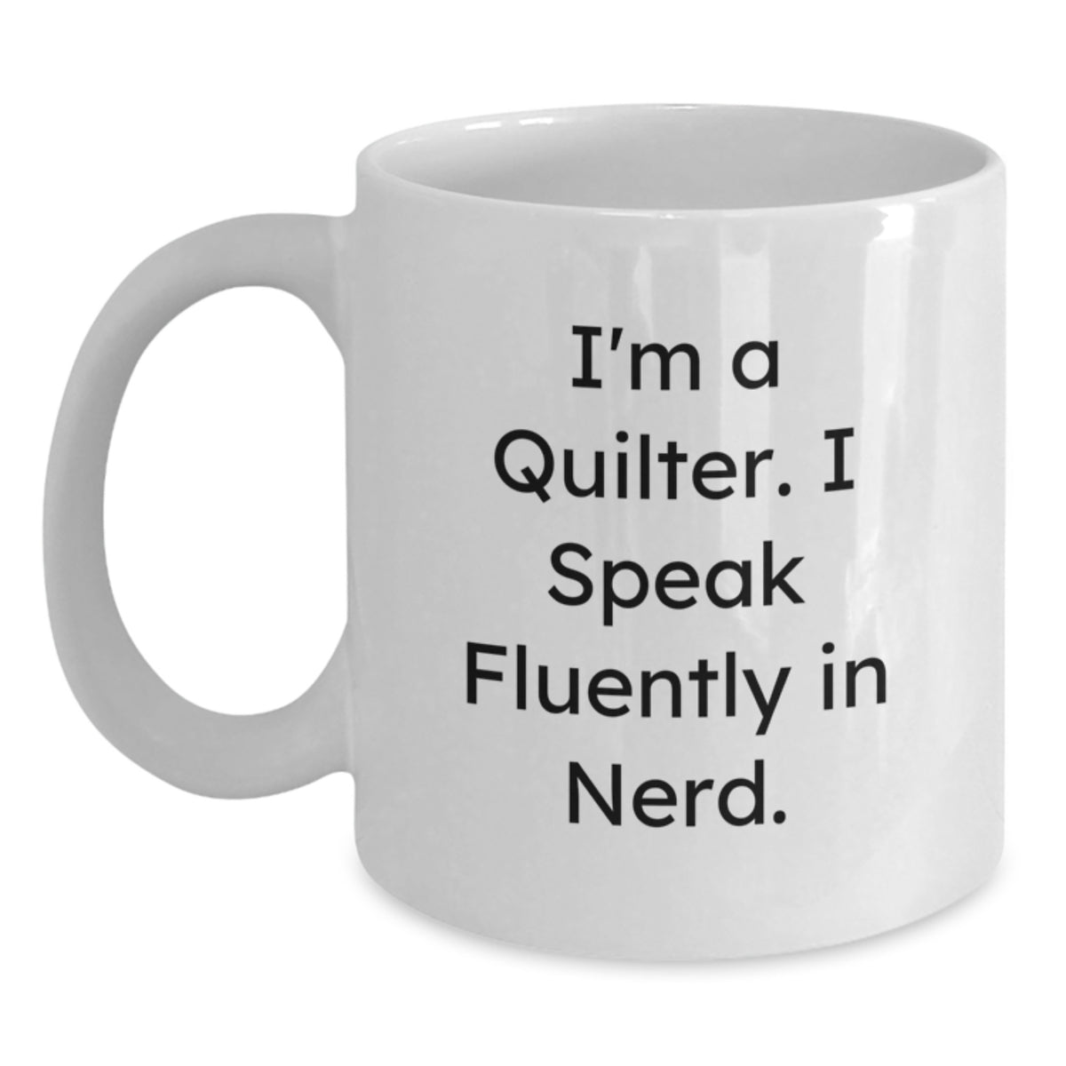 Quilter Gifts from Friends and Family - I'm A Quilter. I Speak Fluently In genius. White Coffee Mug for Graduation - Main