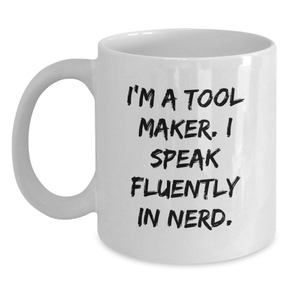 Tool Maker Gifts, Funny Quote: I'm A Tool Maker. I Speak Fluently In genius., White Coffee Mug for Tool Makers, Birthday Unique Gifts from Gifts for Tool Makers, Friends, and Family - Main