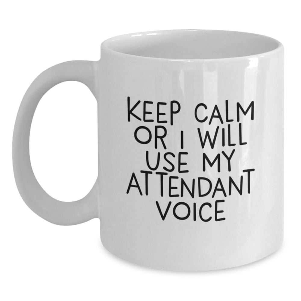 Funny Attendant Gifts from Friends, Inspirational White Coffee Mugs for Graduation, 'Keep Calm Or I Will Use My Attendant Voice' - 11oz or 15oz Ceramic Mug - Main