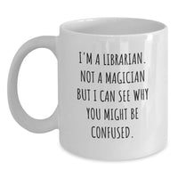 Load image into Gallery viewer, Funny Librarian Gifts, White Coffee Mug, I'm A Librarian. Not A Magician But I Can See Why You Might Be Confused. - Ideal Gift for Librarian Friends, Family, or Coworkers during Christmas - Main