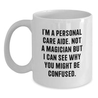 Load image into Gallery viewer, Funny Graduation Gifts from Personal Care Aide Enthusiasts, White Coffee Mug for Personal Care Aide, 'I'm A Personal Care Aide. Not A Magician...' - Main