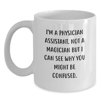 Load image into Gallery viewer, Funny Quote Gifts from Men to Physician Assistant Friends - Physician Assistant White Coffee Mug, 11oz, Graduation Unique Gifts - Main