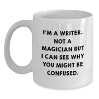 Load image into Gallery viewer, Funny Writer Gifts from Friends for Writer, Unique White Coffee Mug, Christmas Unique Gifts, I'm A Writer. Not A Magician But I Can See Why You Might Be Confused. - Main
