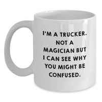 Load image into Gallery viewer, Funny Trucker Gifts for Men from Friends - White Coffee Mug - Trucker Not A Magician But I Can See Why You Might Be Confused - Main