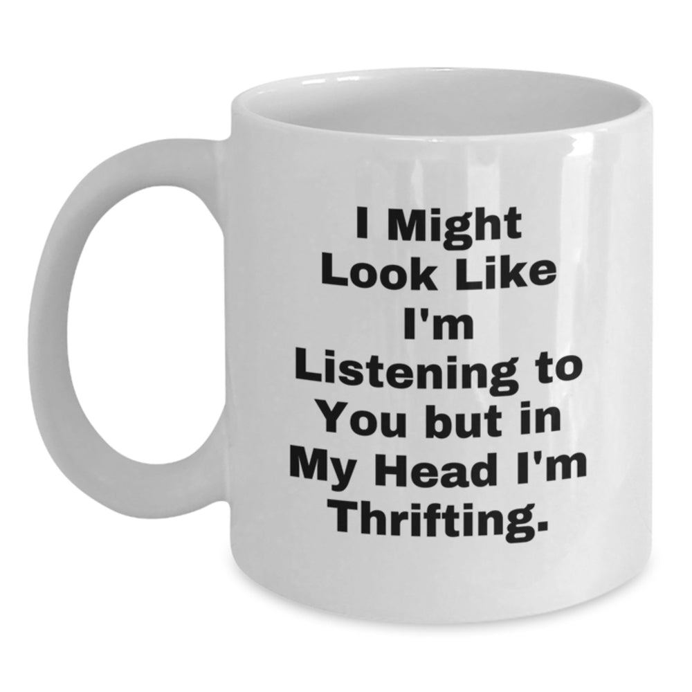 Funny Thrifting Gifts for Friends, Coworkers, or Family - 'I Might Look Like I'm Listening To You But In My Head I'm Thrifting' White Coffee Mug, Graduation Unique Gifts from Men or Women - Main