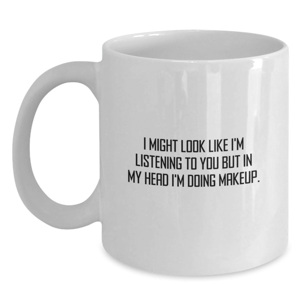 Funny Makeup Quotes White Coffee Mug, Gifts from Friends for Makeup Enthusiasts, Graduation Unique Gifts for Her, 11oz or 15oz Capacity - Main