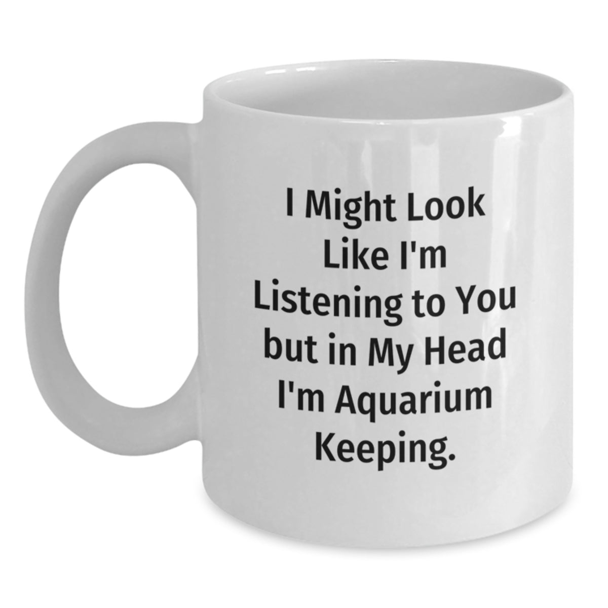 Aquarium Keeping Funny Gifts for Men from Friends - I Might Look Like I'm Listening To You But In My Head I'm Aquarium Keeping. White Coffee Mug for Graduation - Main