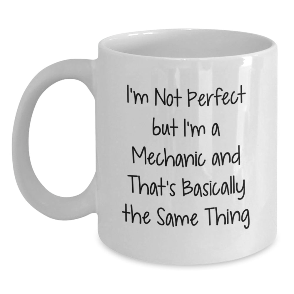 Funny Mechanic Gifts, Gifts from Family to Mechanic, Funny White Coffee Mug for Mechanic Graduation, 'I'm Not Perfect But I'm A Mechanic And That's Basically The Same Thing' - Main