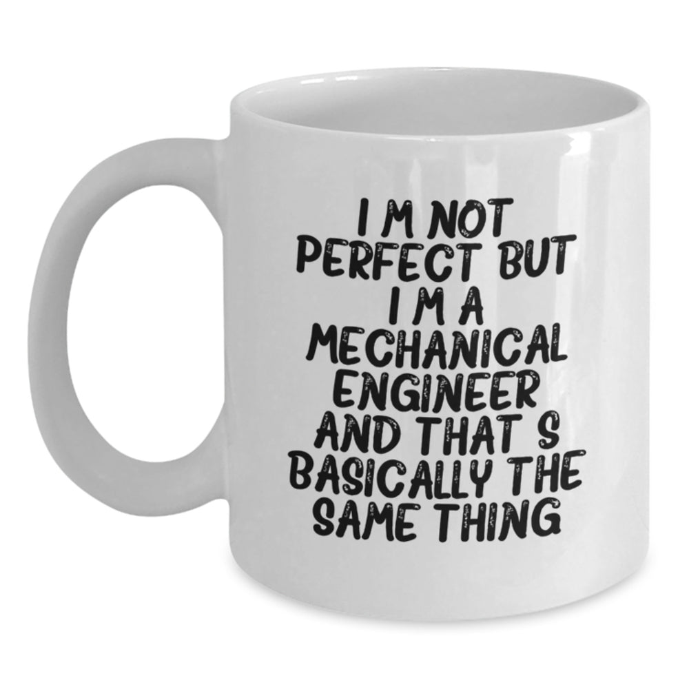 Mechanical Engineer Gifts, Funny White Coffee Mug, Graduation Unique Gifts from Friends to Mechanical Engineer, I'm Not Perfect But I'm A Mechanical Engineer And That's Basically The Same Thing - Main