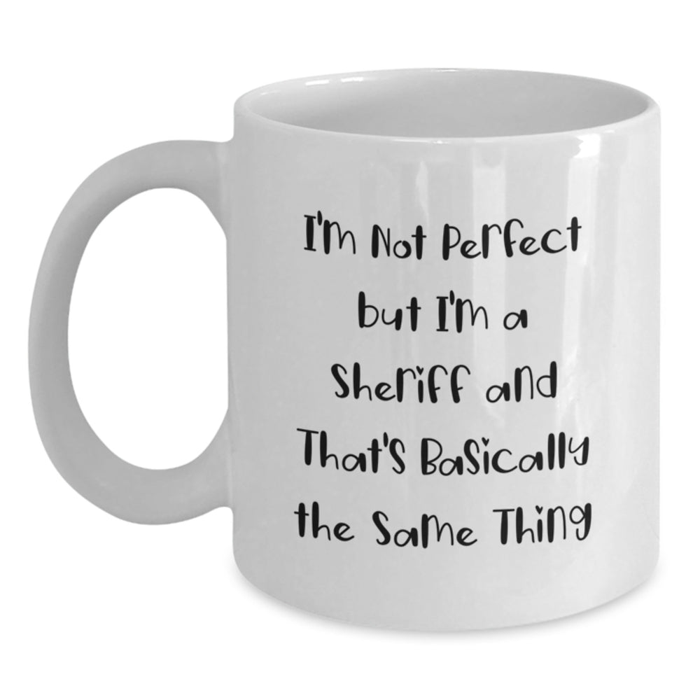 Funny Sheriff Gifts for Birthday Men from Friends and Family - I'm Not Perfect But I'm A Sheriff And That's Basically The Same Thing White Coffee Mug - Main