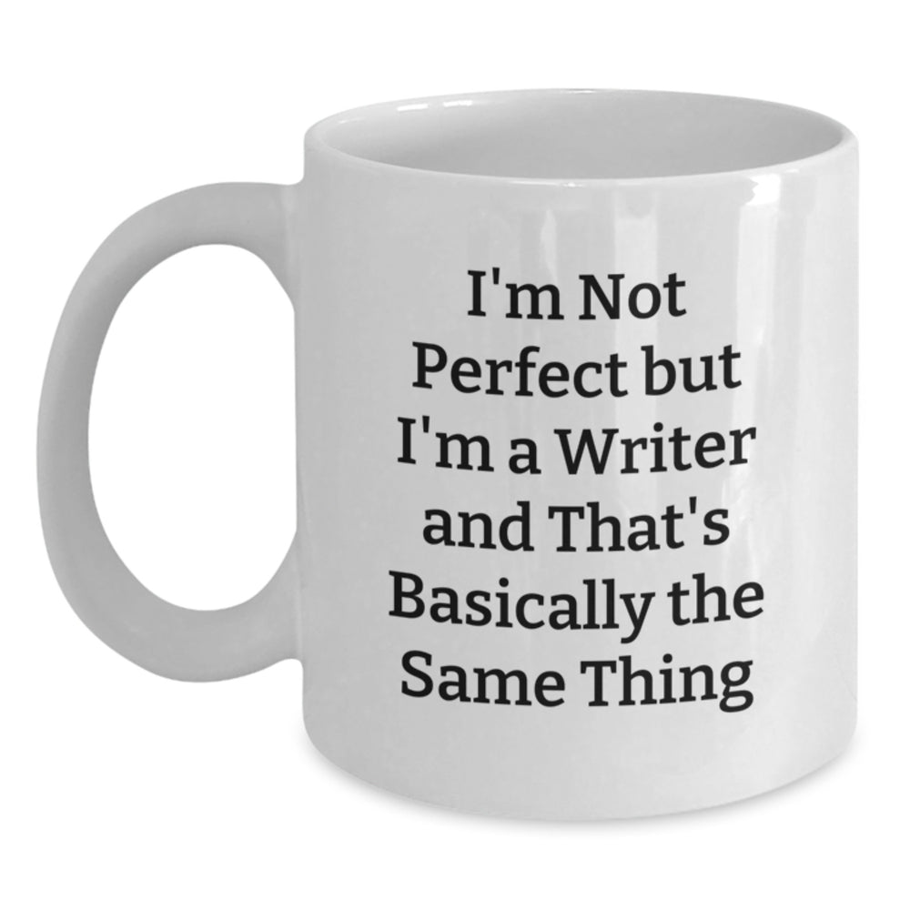 Funny Writer Gifts - I'm Not Perfect But I'm A Writer And That's Basically The Same Thing, 11oz or 15oz White Ceramic Coffee Mug for Birthday, Gifts from Men to Writers - Main