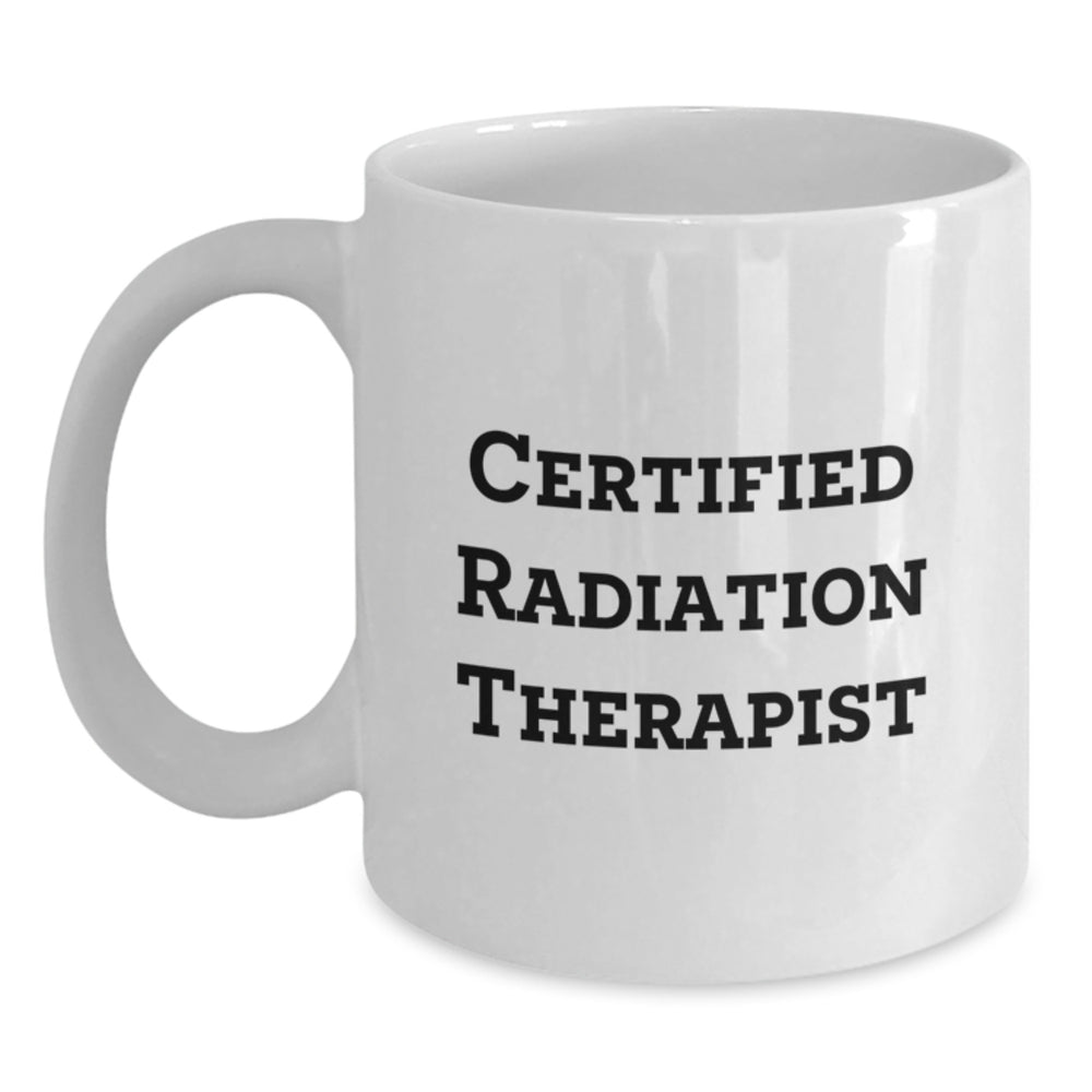 Radiation Therapist Gifts, Funny Quote, White Coffee Mug for Certified Radiation Therapist, Graduation Unique Gifts from Family to Friends, Gifts for Men and Women - Main
