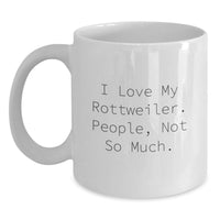 Load image into Gallery viewer, Funny Rottweiler Dog Gifts for Men, Women, Friends, Family, Birthday Unique Gifts from Lover of Rottweilers, White Coffee Mug with I Love My Rottweiler. People, Not So Much. - Main