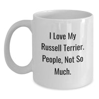 Load image into Gallery viewer, Gifts from Friends for Russell Terrier Dog Owners Funny White Coffee Mugs, I Love My Russell Terrier People Not So Much Birthday Unique - Main