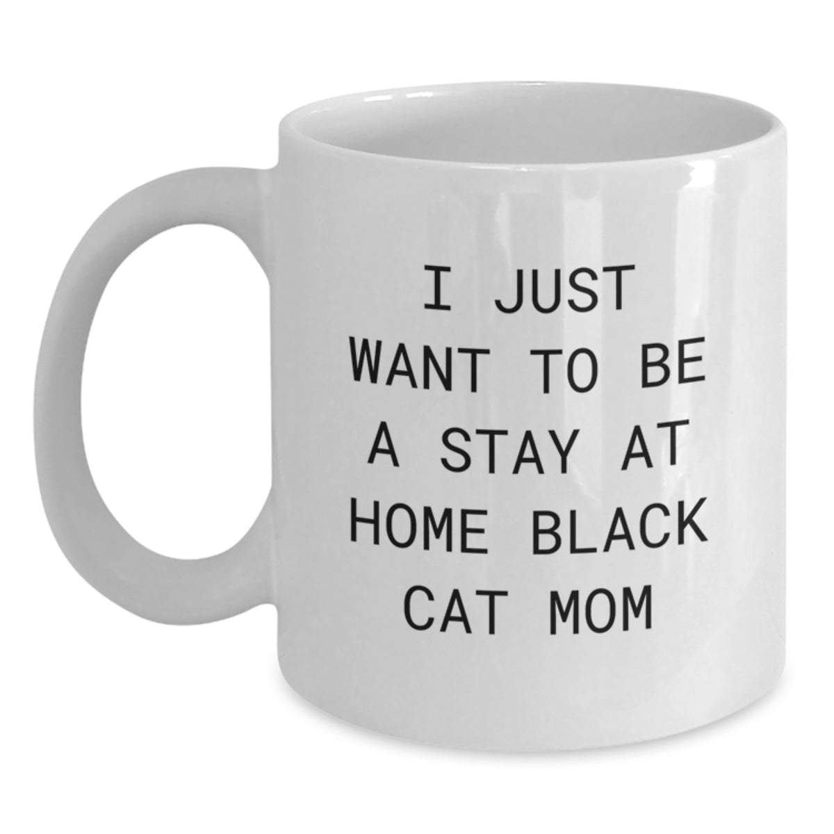 Funny Black Cat Mom Gifts from Friends for Birthday - White Coffee Mug, 'I Just Want To Be A Stay At Home Black Cat Mom', 11oz or 15oz - Main