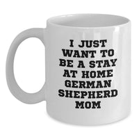 Load image into Gallery viewer, German Shepherd Dog Lover White Coffee Mug, Funny 'I Just Want To Be A Stay At Home German Shepherd Mom' Christmas Unique Gifts for German Shepherd Dog Mom from Family - Main