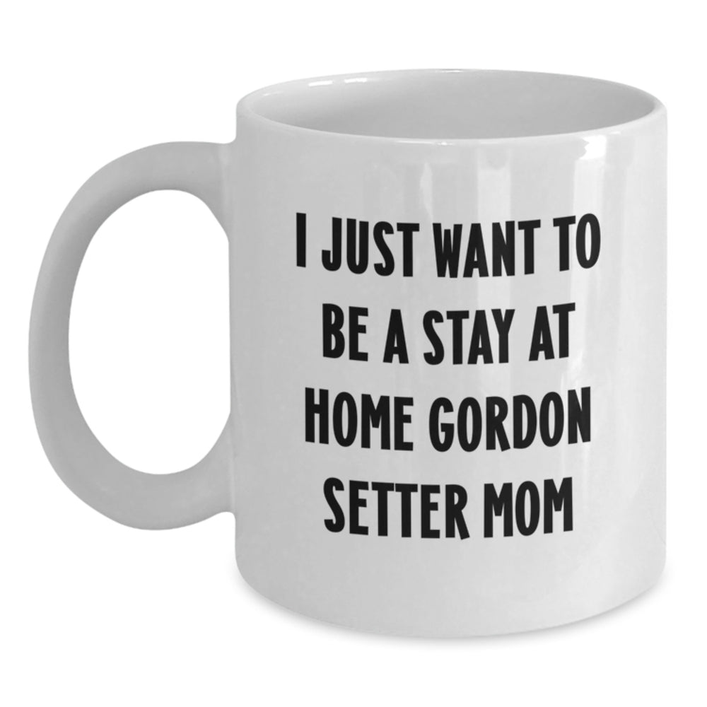 Funny Gordon Setter Dog Mom Gifts for Her - White Coffee Mug, 'I Just Want To Be A Stay At Home Mom', Unique Graduation Gift from Friends, Family or Coworkers - Main