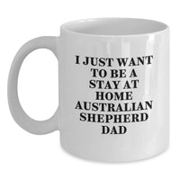 Load image into Gallery viewer, Unique Australian Shepherd Dog Father Funny Gifts from Dad to Men White Christmas Coffee Mug - 'I Just Want To Be A Stay At Home Australian Shepherd Dad' - Main
