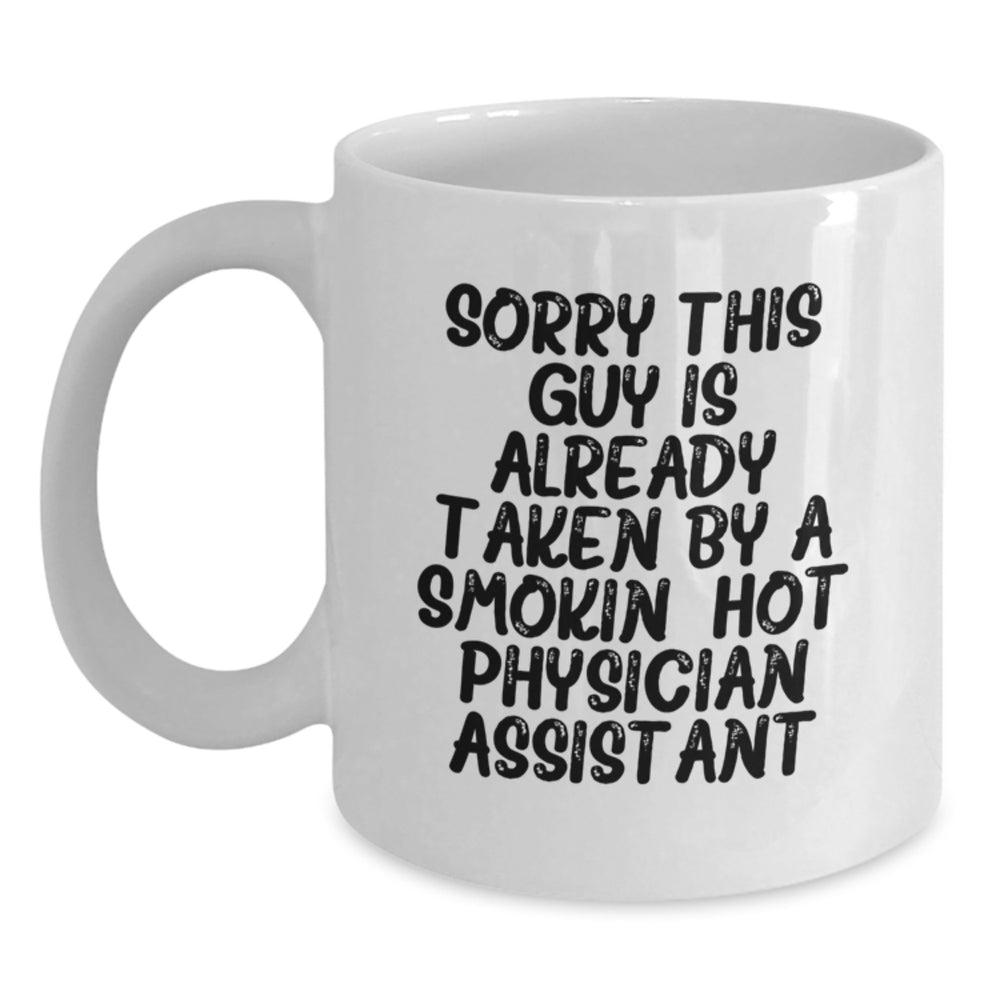 Funny Physician Assistant Gifts, White Coffee Mugs, Sorry This Guy Is Already Taken By A Smokin' Hot Physician Assistant, Graduation Unique Gifts from Family to Physician Assistant - Main