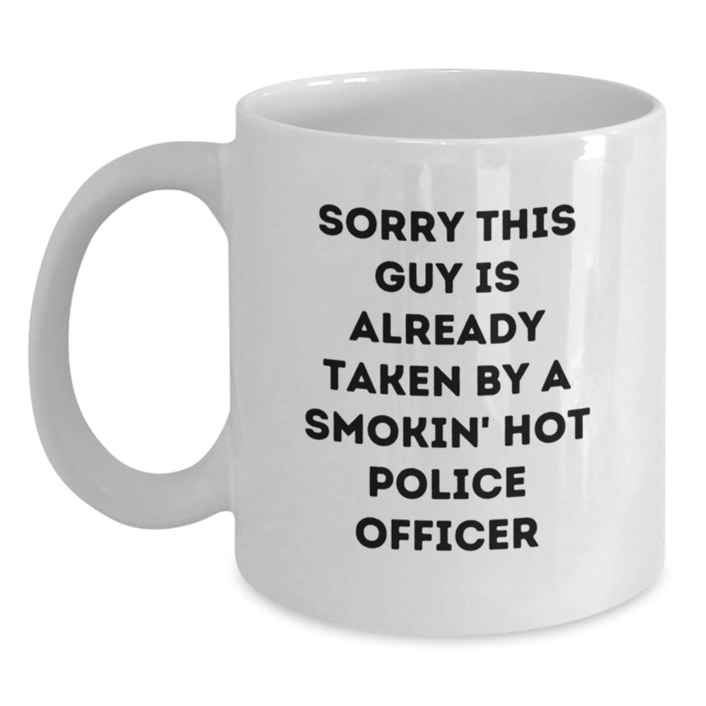 Funny Police Officer Gifts from Friends for Graduation Unique White Coffee Mugs - 'Sorry This Guy Is Already Taken By A Smokin' Hot Police Officer' - Main