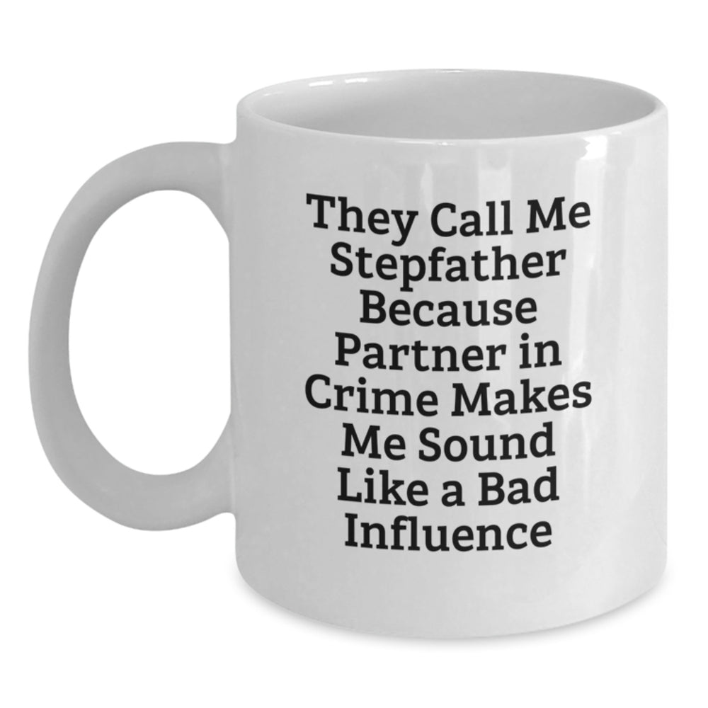 Funny Stepfather Gifts, They Call Me Stepfather Because Partner In Crime Makes Me Sound Like A Bad Influence, White Coffee Mug, Birthday Unique Gifts from Family, Stepfather, Men, Friends - Main