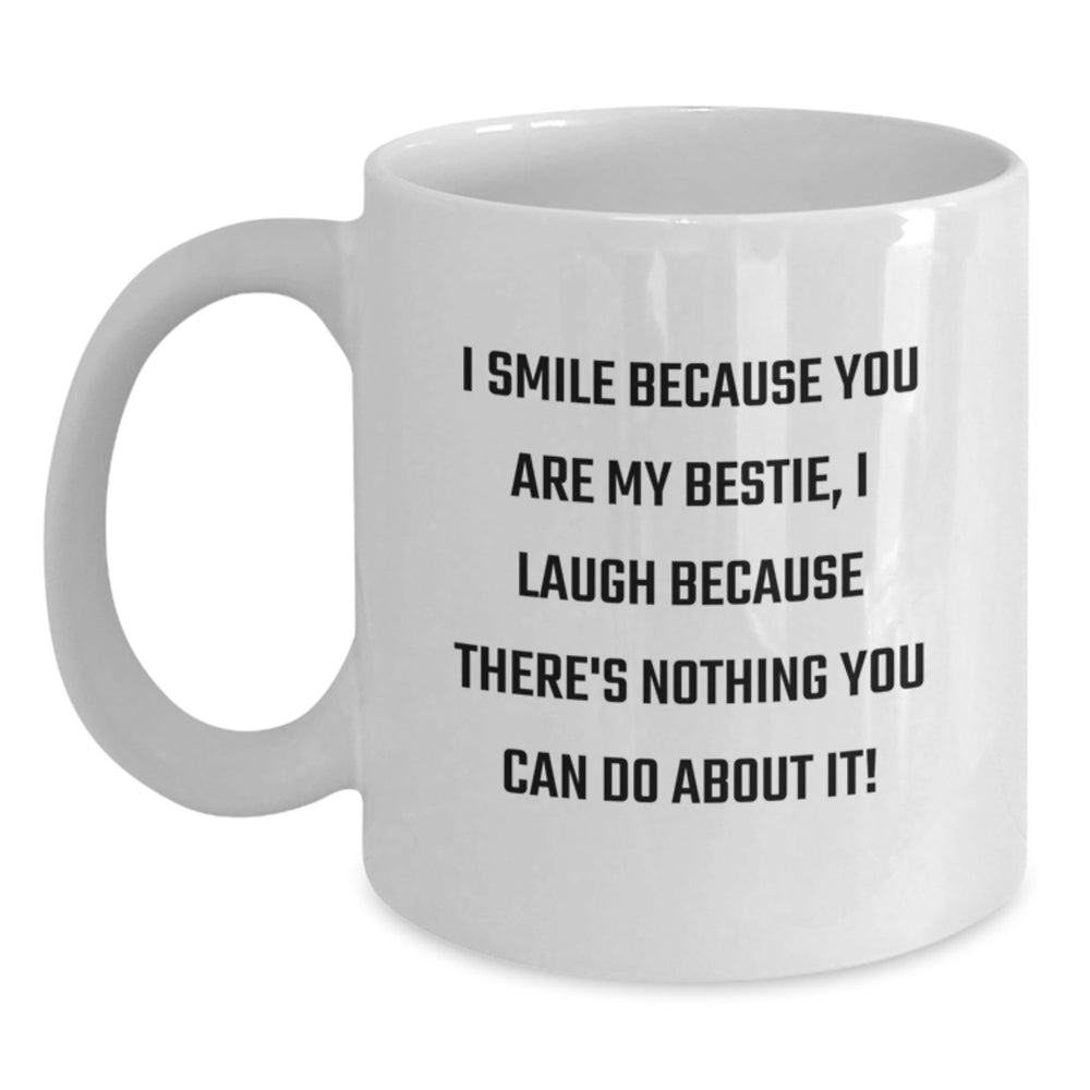 Funny Bestie Gifts from Friends, Unique I Smile Because You Are My Bestie, I Laugh Because There's Nothing You Can Do About It! White Coffee Mug for Graduation - Main