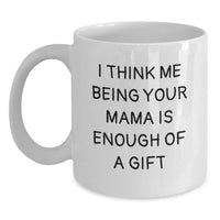 Load image into Gallery viewer, Funny Mama Gifts for Graduation, I Think Me Being Your Mama Is Enough Of A Gift White Coffee Mug, Gifts from Mama to Mama, 11oz or 15oz - Main

