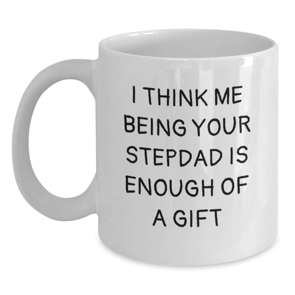 Funny Stepdad Gifts, White Coffee Mugs for Stepdads, Unique Christmas Memorable Presents for Men, I Think Me Being Your Stepdad Is Enough Of A Gift - Main