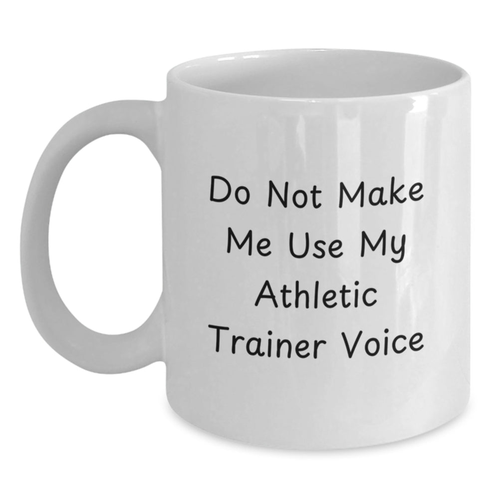 Funny Gifts from Friends to Athletic Trainers, White Coffee Mugs, Do Not Make Me Use My Athletic Trainer Voice - Main