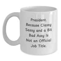 Load image into Gallery viewer, Funny President Gifts from Men to Men, White Coffee Mug for President, Classy Sassy and a Bit Fearlessy is Not an Official Job Title - Main
