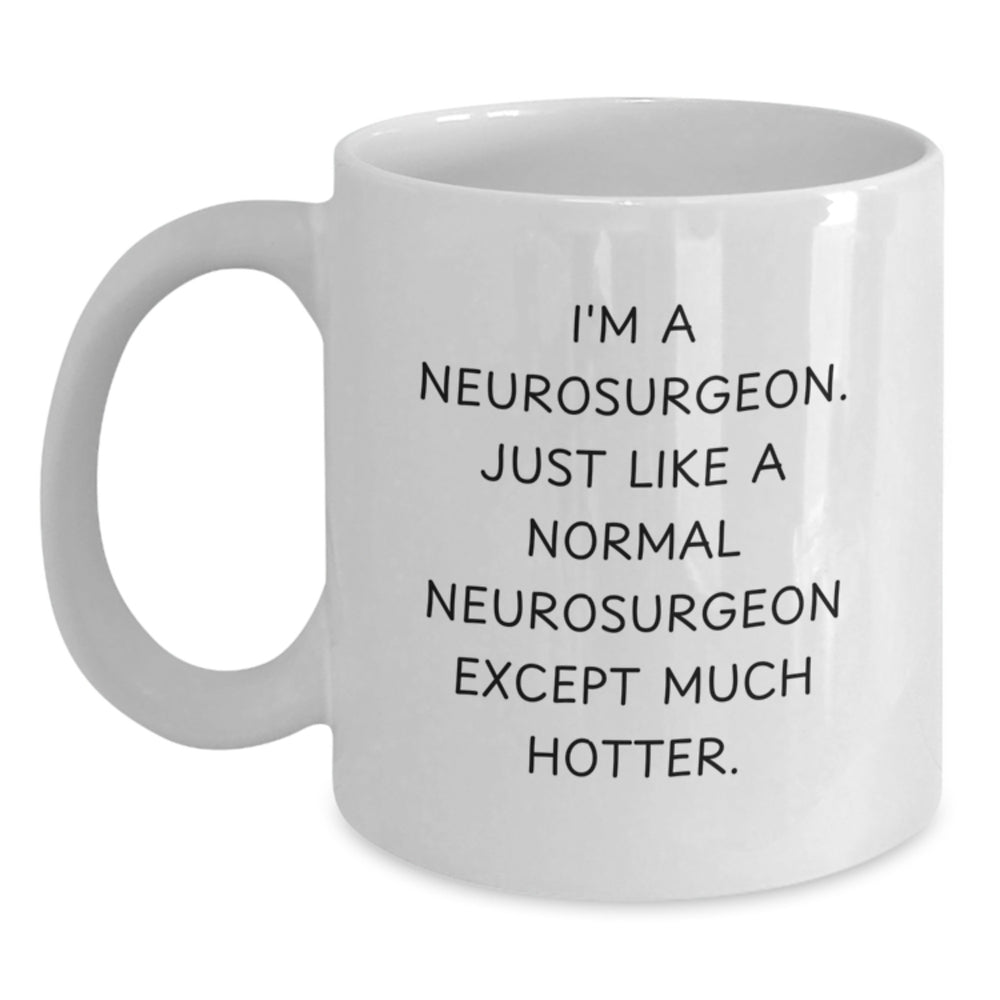 Fun Neurosurgeon Gifts from Friends to Neurosurgeon Graduates - I'm A Neurosurgeon. Just Like A Normal Neurosurgeon Except Much Hotter. - White Coffee Mug - Main