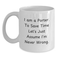 Load image into Gallery viewer, Funny Porter White Coffee Mug Gifts from Men for Porter on Mother's Day - 'I Am A Porter. To Save Time Let's Just Assume I'm Never Wrong.' - Main