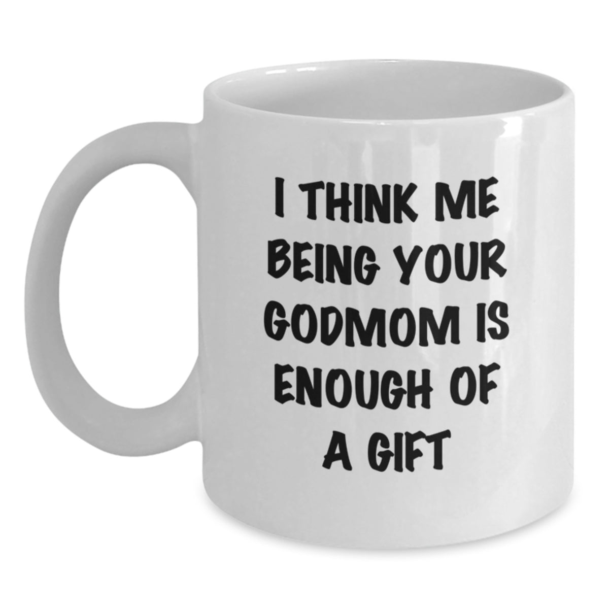 Funny Godmom Gifts from Friends, Unique White Coffee Mugs for Godmom, I Think Me Being Your Godmom Is Enough Of A Gift, Graduation Gifts for Her - Main