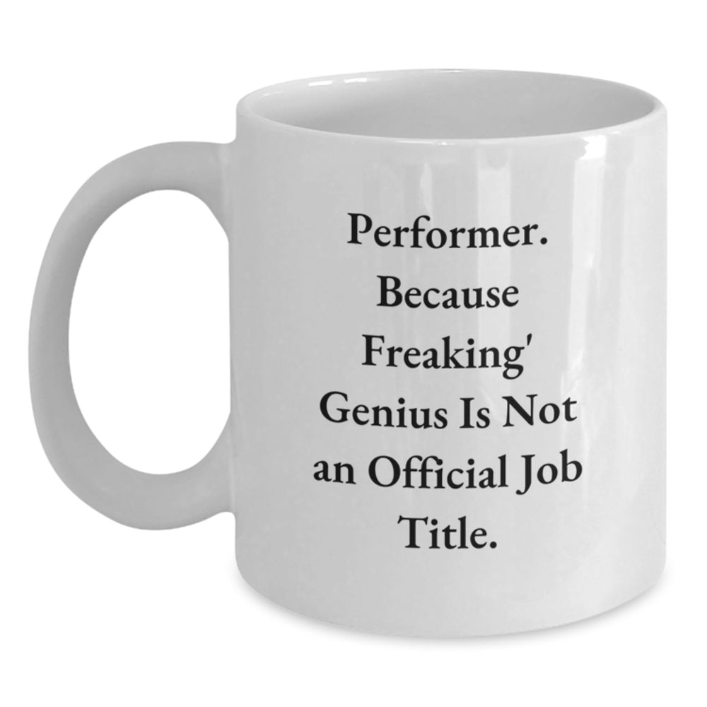 Funny Performer Gifts from Friends - 'Performer. Because Freaking' genius Is Not An Official Job Title.' White Coffee Mug for Graduation - Main