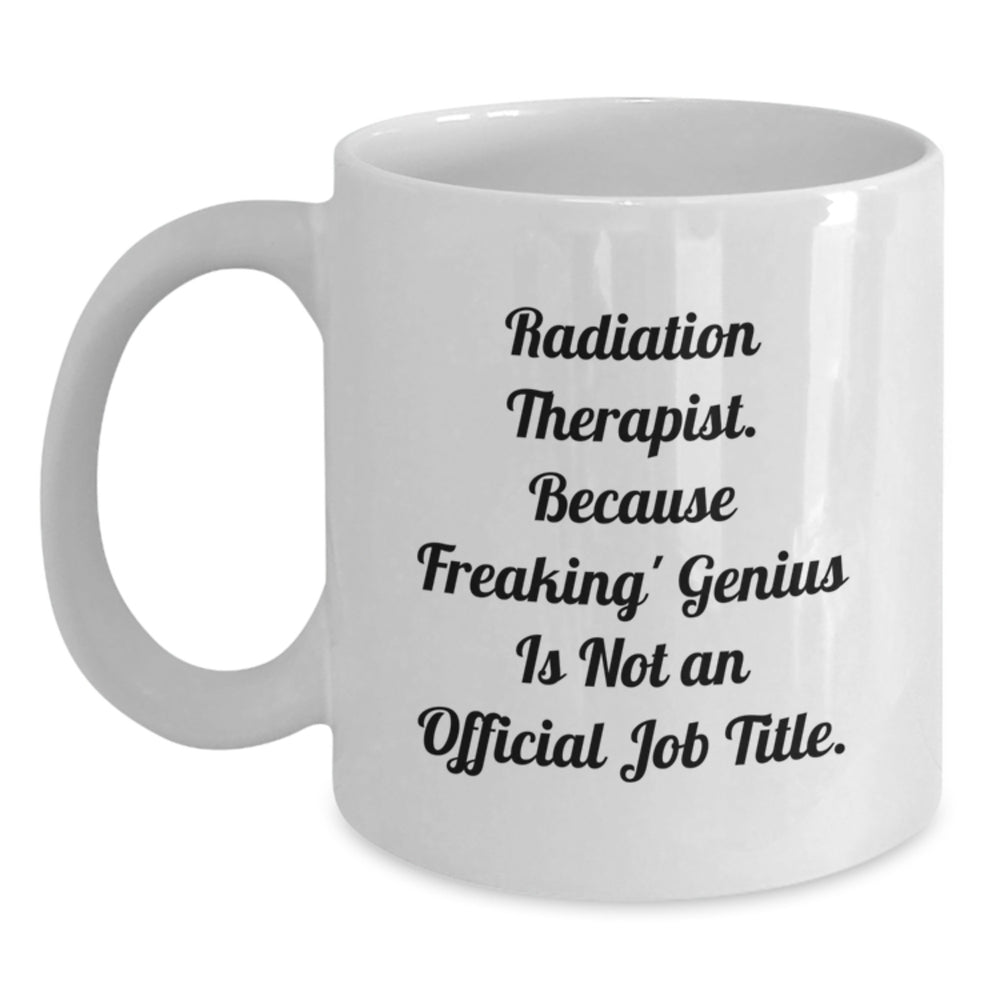 Funny Radiation Therapist Gifts - Graduation Unique Gifts from Men to Women - White Coffee Mug 'Radiation Therapist. Because Freaking' genius Is Not An Official Job Title.' - Main