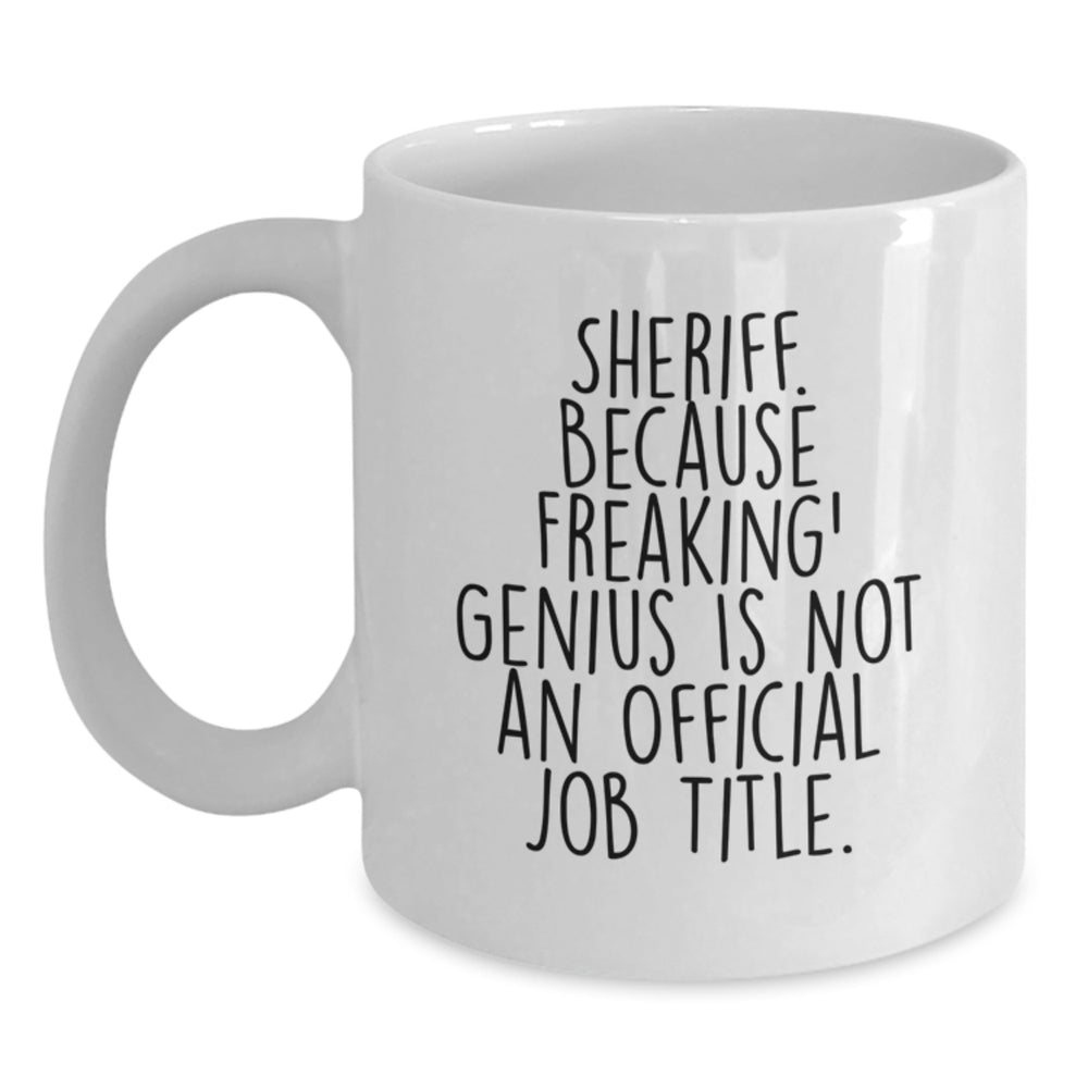 Sheriff Gifts Funny White Coffee Mug, 'Sheriff Because Freaking genius Is Not An Official Job Title.' Birthday Unique Gifts from Friends to Sheriff - Main