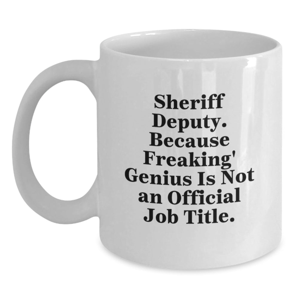 Sheriff Deputy Funny White Coffee Mug, Gifts from Men to Sheriff Deputy, Birthday Unique Gifts, 'Sheriff Deputy. Because Freaking' genius Is Not An Official Job Title.' - Main